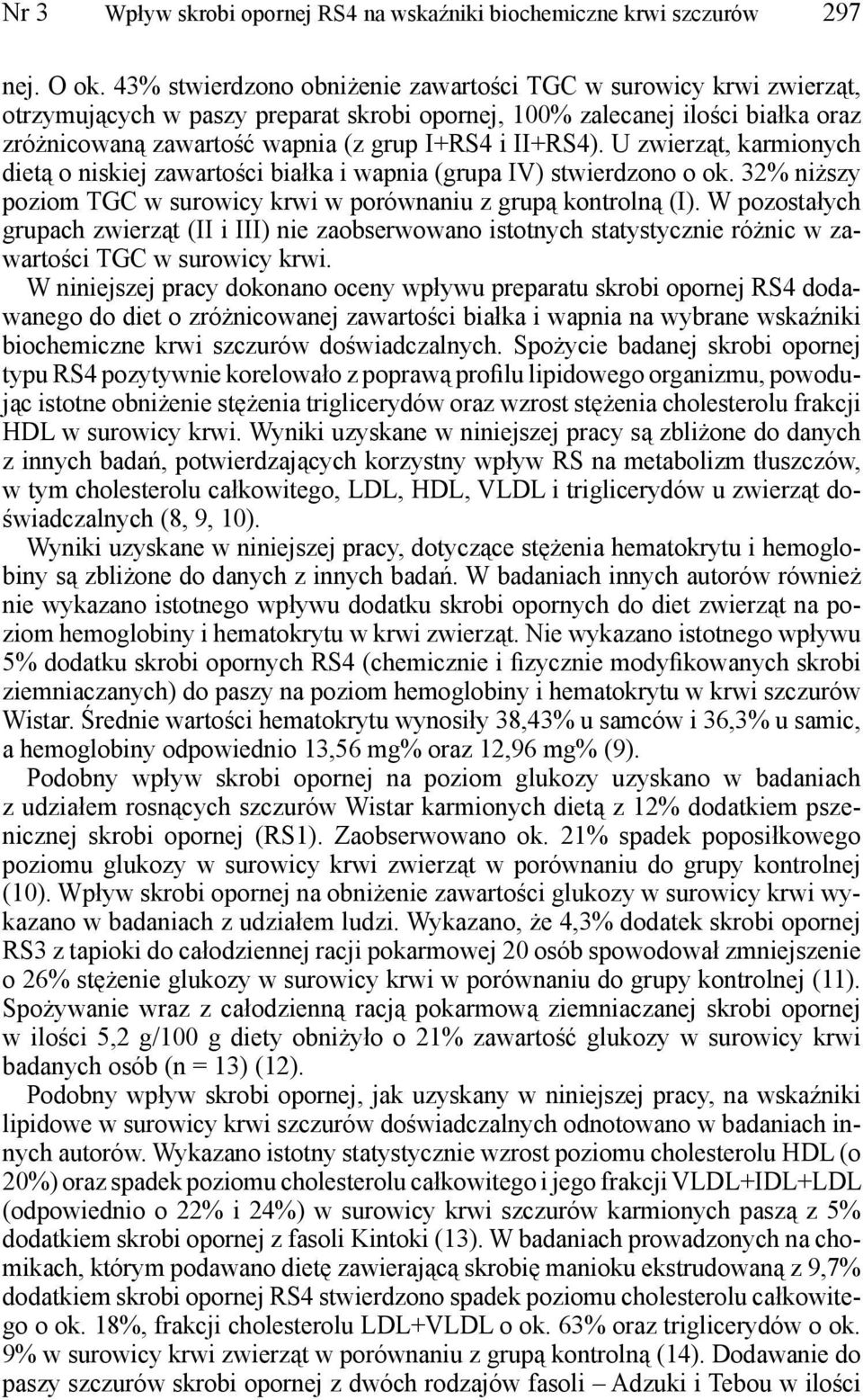 II+RS4). U zwierząt, karmionych dietą o niskiej zawartości białka i wapnia (grupa IV) stwierdzono o ok. 32% niższy poziom TGC w surowicy krwi w porównaniu z grupą kontrolną (I).