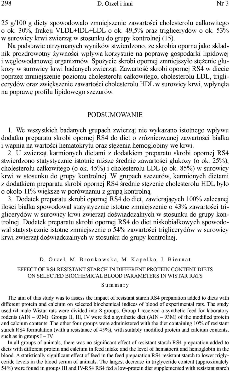 Na podstawie otrzymanych wyników stwierdzono, że skrobia oporna jako składnik prozdrowotny żywności wpływa korzystnie na poprawę gospodarki lipidowej i węglowodanowej organizmów.