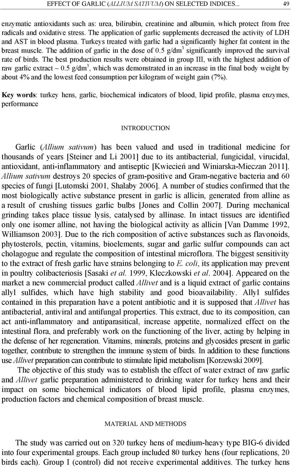 The addition of garlic in the dose of 0.5 g/dm 3 significantly improved the survival rate of birds.