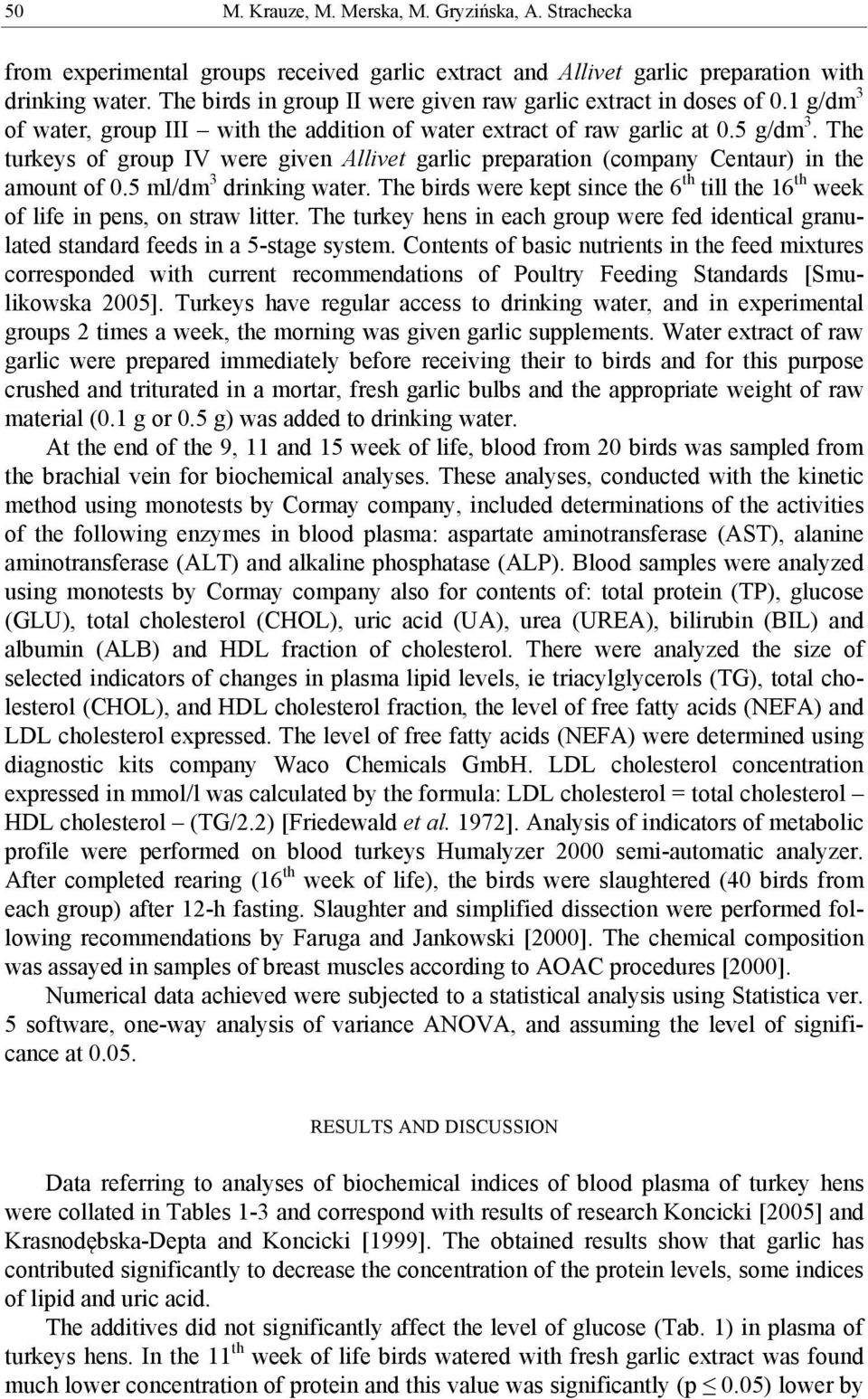 The turkeys of group IV were given Allivet garlic preparation (company Centaur) in the amount of 0.5 ml/dm 3 drinking water.