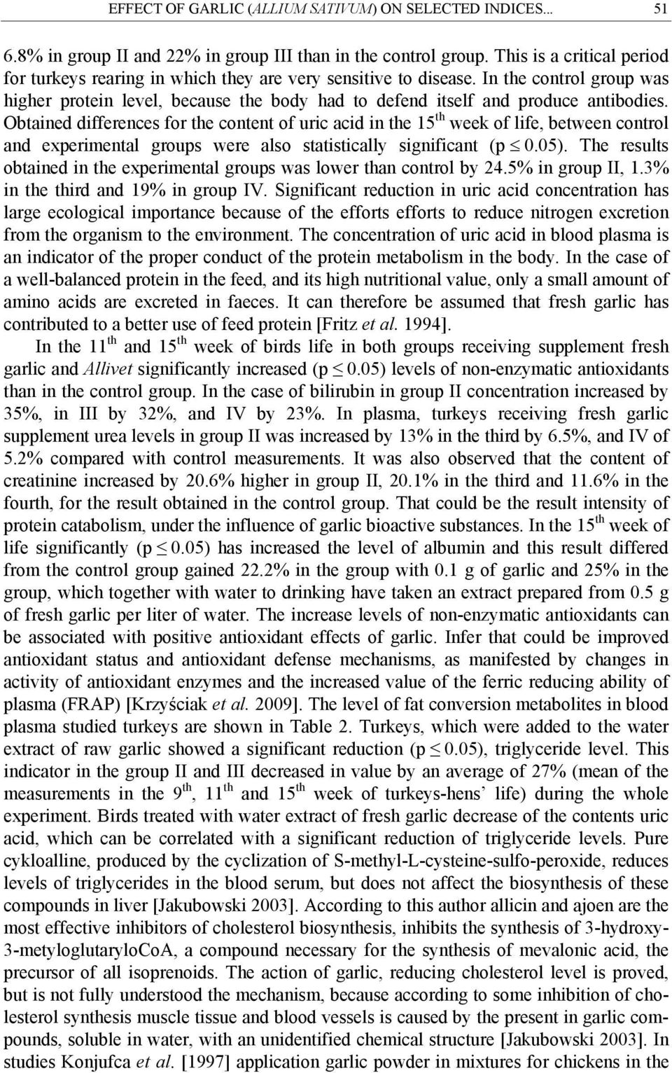 Obtained differences for the content of uric acid in the th week of life, between control and eperimental groups were also statistically significant (p 0.05).