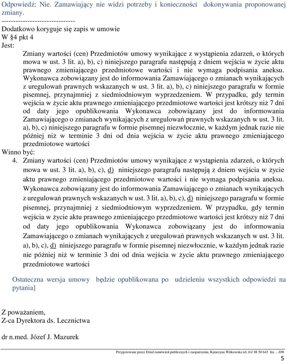 Wykonawca zobowiązany jest do informowania Zamawiającego o zmianach wynikających z uregulowań prawnych wskazanych w ust. 3 lit.