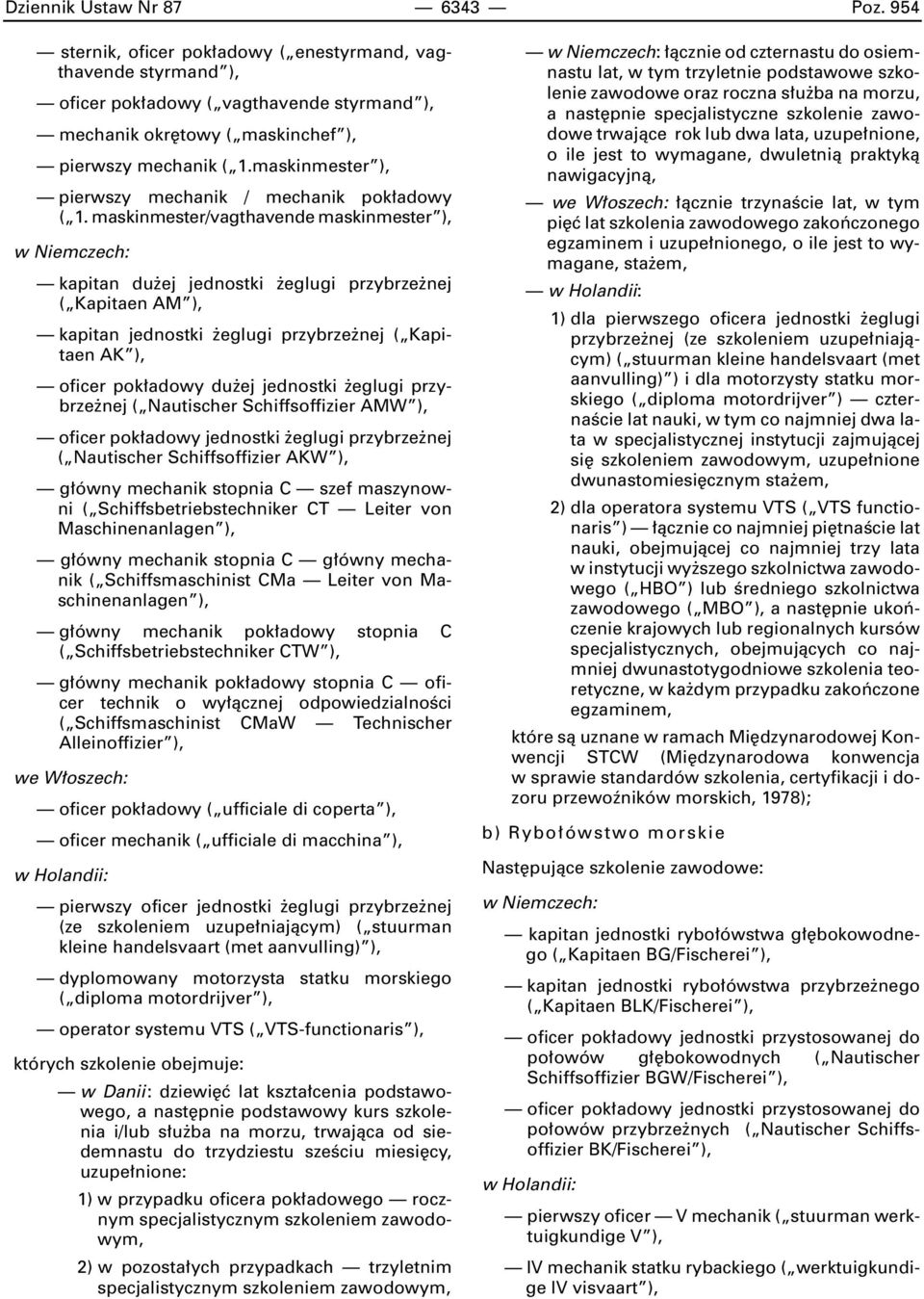 maskinmester/vagthavende maskinmester ), w Niemczech: kapitan du ej jednostki eglugi przybrze nej ( Kapitaen AM ), kapitan jednostki eglugi przybrze nej ( Kapitaen AK ), oficer pok adowy du ej