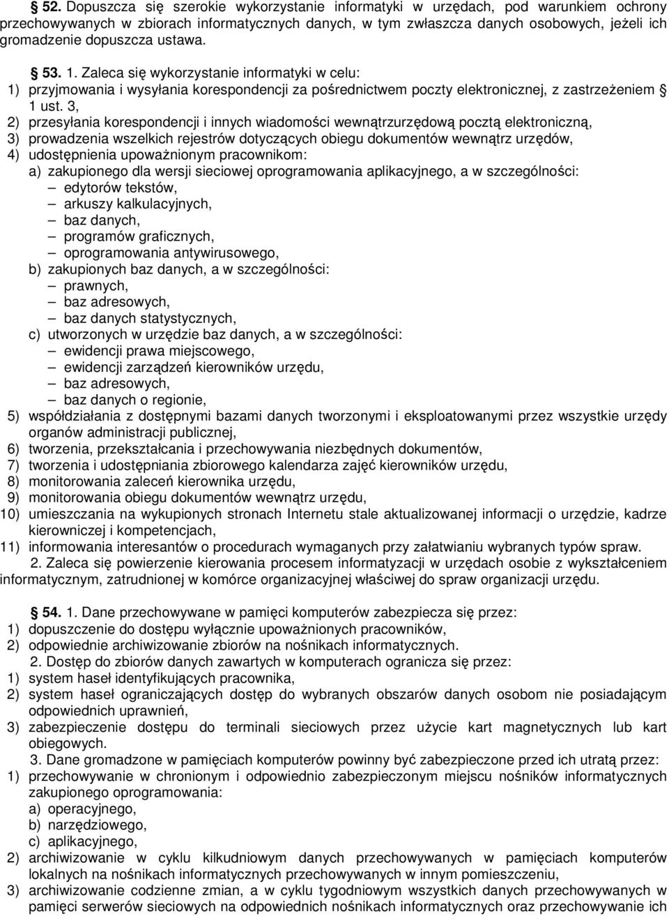 3, 2) przesyłania korespondencji i innych wiadomości wewnątrzurzędową pocztą elektroniczną, 3) prowadzenia wszelkich rejestrów dotyczących obiegu dokumentów wewnątrz urzędów, 4) udostępnienia