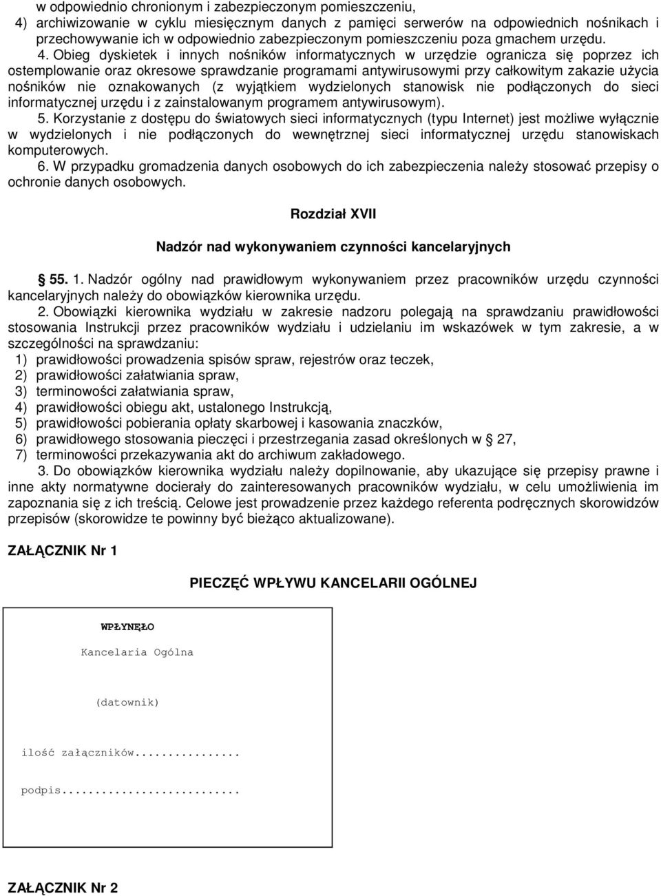 Obieg dyskietek i innych nośników informatycznych w urzędzie ogranicza się poprzez ich ostemplowanie oraz okresowe sprawdzanie programami antywirusowymi przy całkowitym zakazie użycia nośników nie