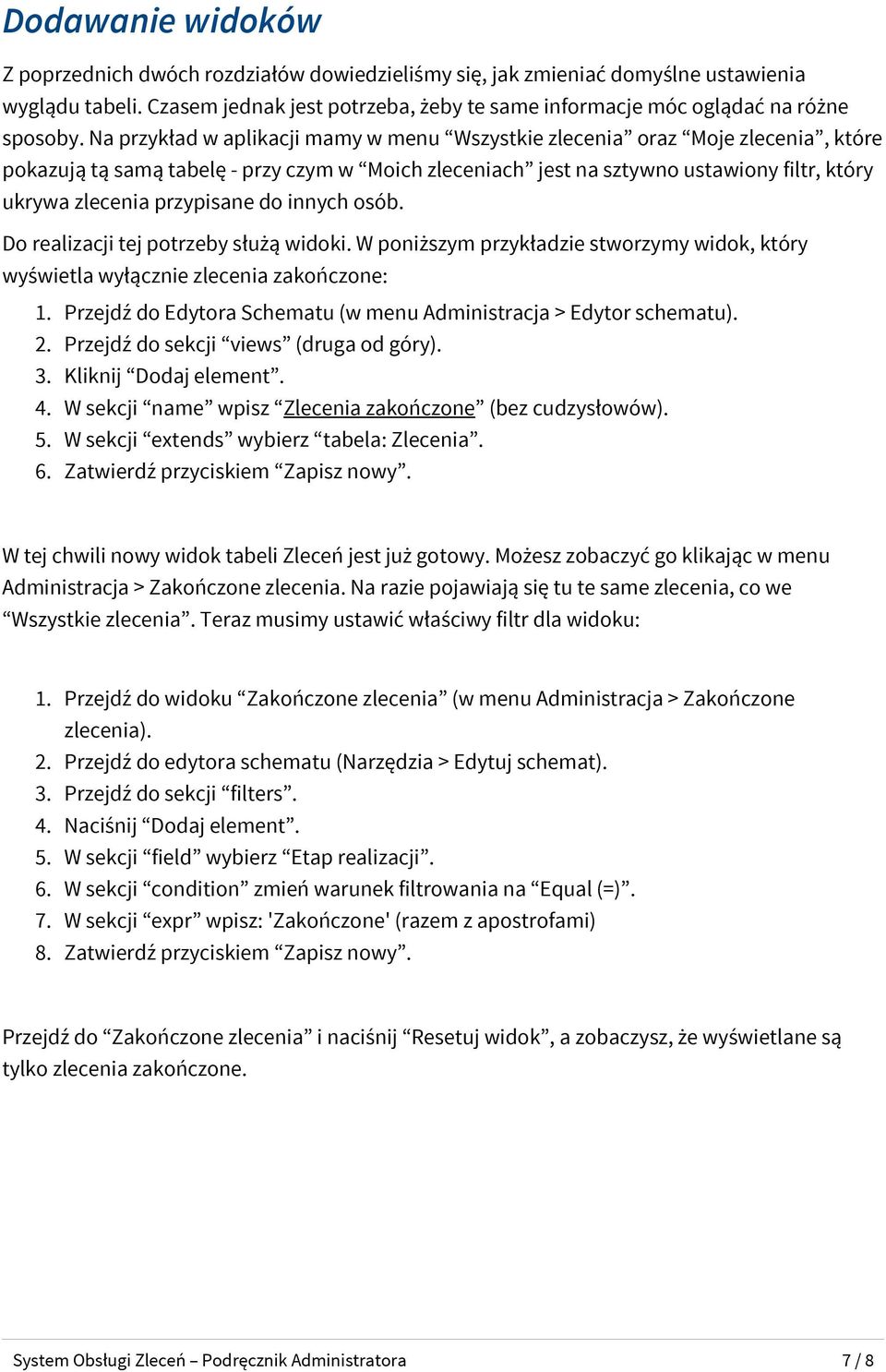 przypisane do innych osób. Do realizacji tej potrzeby służą widoki. W poniższym przykładzie stworzymy widok, który wyświetla wyłącznie zlecenia zakończone: 1.