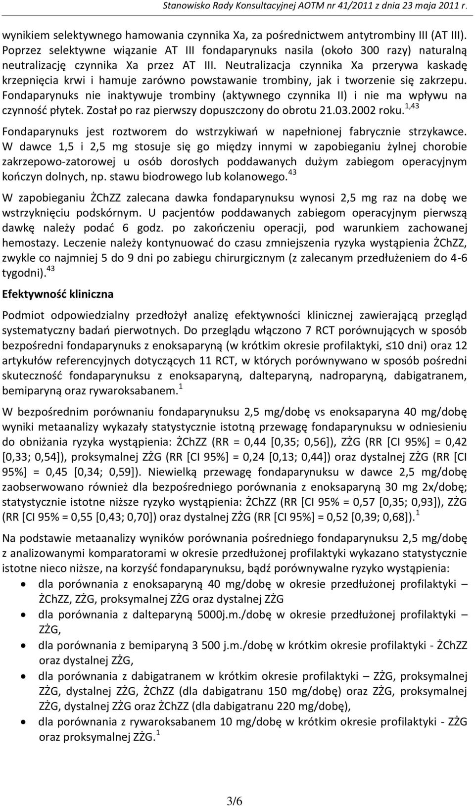 Neutralizacja czynnika Xa przerywa kaskadę krzepnięcia krwi i hamuje zarówno powstawanie trombiny, jak i tworzenie się zakrzepu.