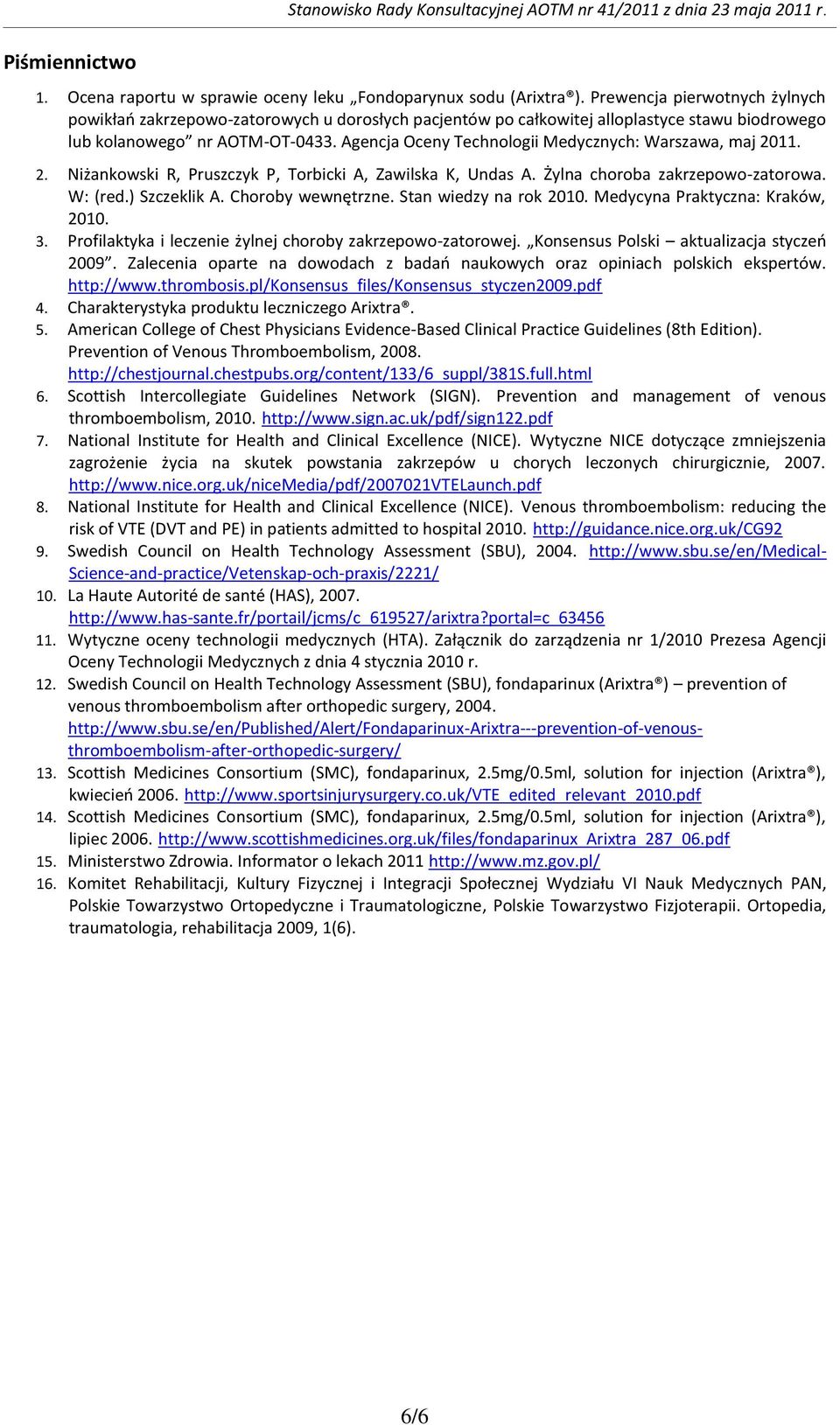 Agencja Oceny Technologii Medycznych: Warszawa, maj 2011. 2. Niżankowski R, Pruszczyk P, Torbicki A, Zawilska K, Undas A. Żylna choroba zakrzepowo-zatorowa. W: (red.) Szczeklik A. Choroby wewnętrzne.