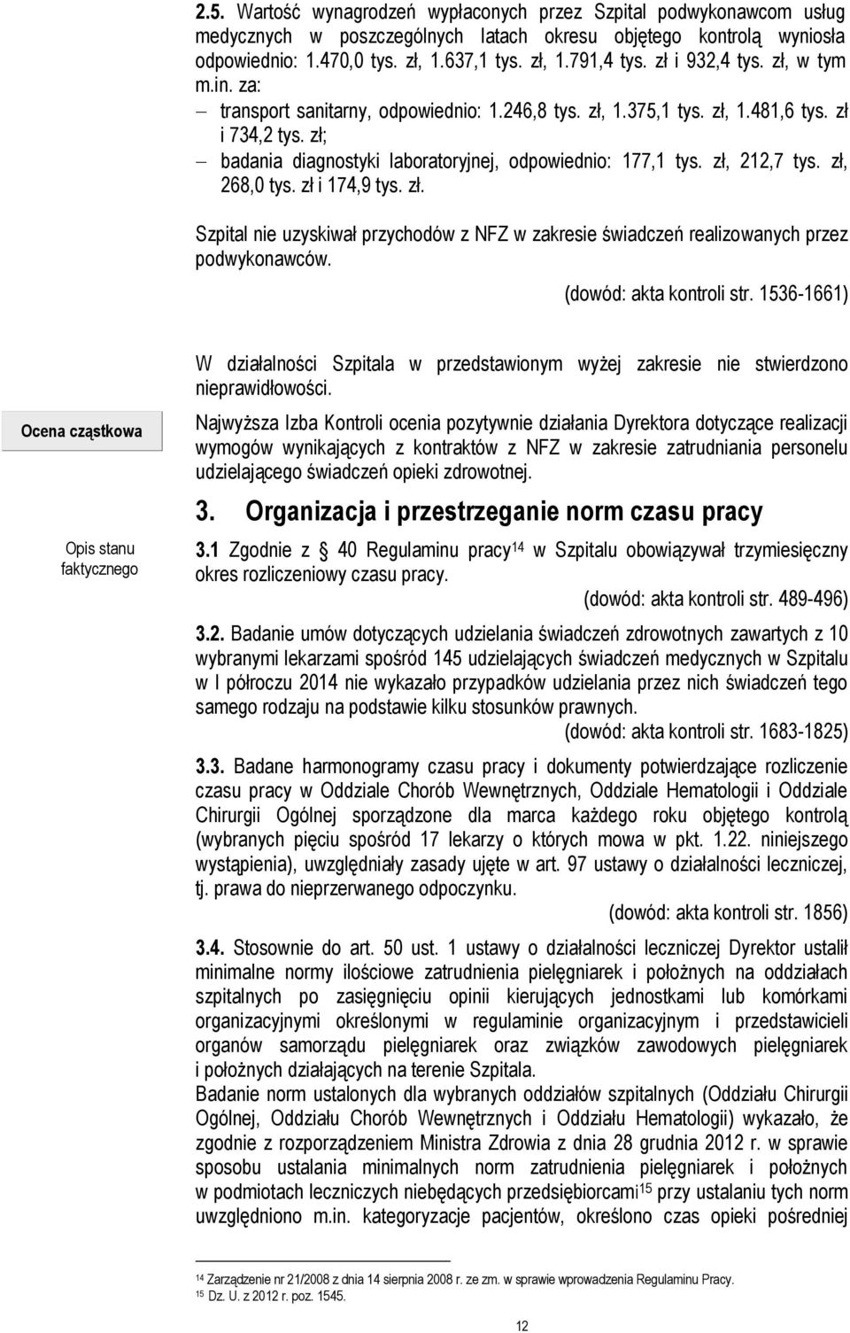 zł, 212,7 tys. zł, 268,0 tys. zł i 174,9 tys. zł. Szpital nie uzyskiwał przychodów z NFZ w zakresie świadczeń realizowanych przez podwykonawców. (dowód: akta kontroli str.