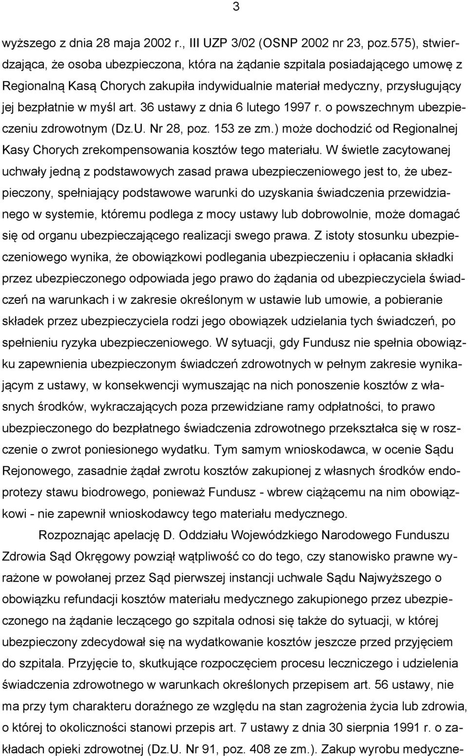 36 ustawy z dnia 6 lutego 1997 r. o powszechnym ubezpieczeniu zdrowotnym (Dz.U. Nr 28, poz. 153 ze zm.) może dochodzić od Regionalnej Kasy Chorych zrekompensowania kosztów tego materiału.