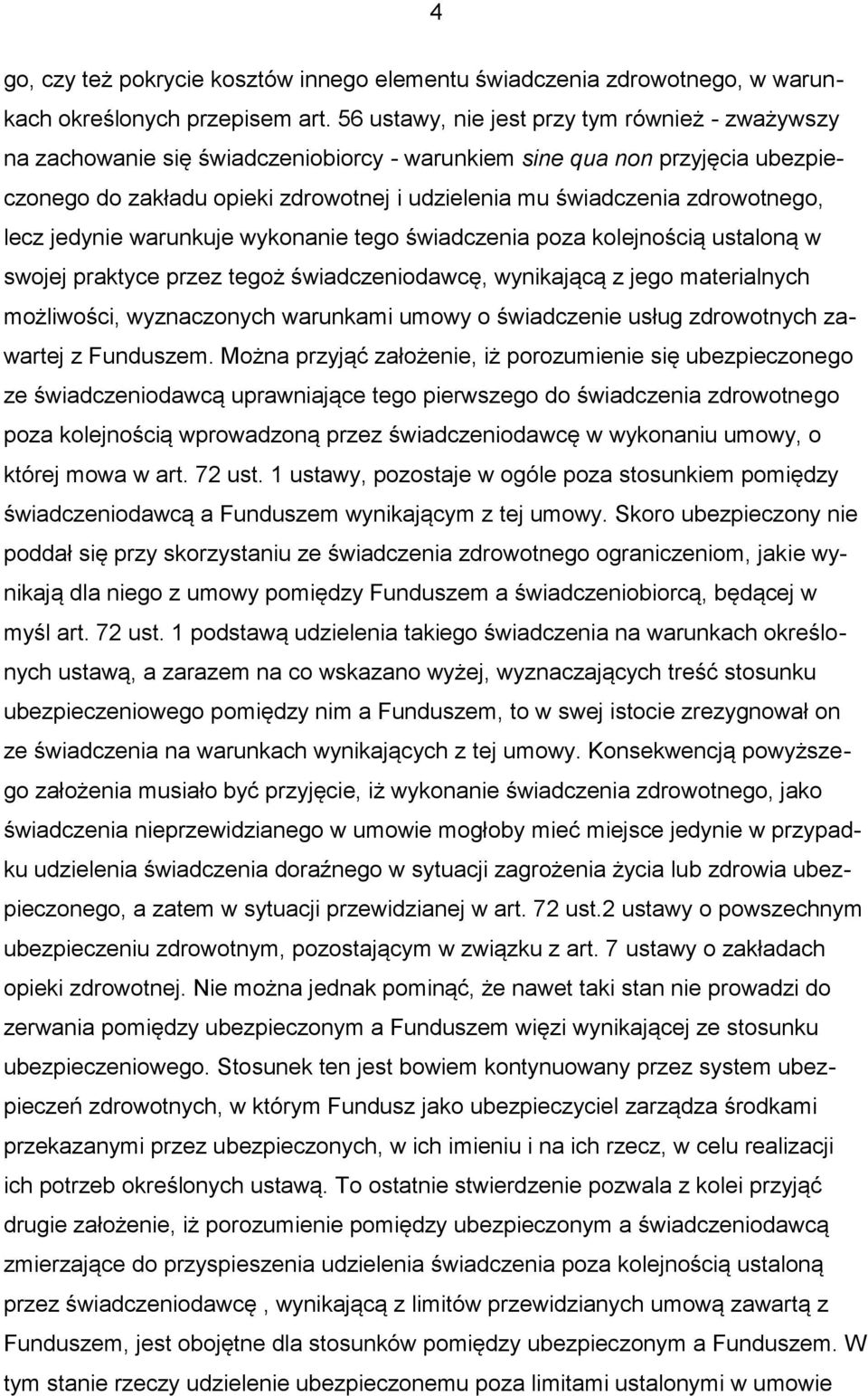 zdrowotnego, lecz jedynie warunkuje wykonanie tego świadczenia poza kolejnością ustaloną w swojej praktyce przez tegoż świadczeniodawcę, wynikającą z jego materialnych możliwości, wyznaczonych