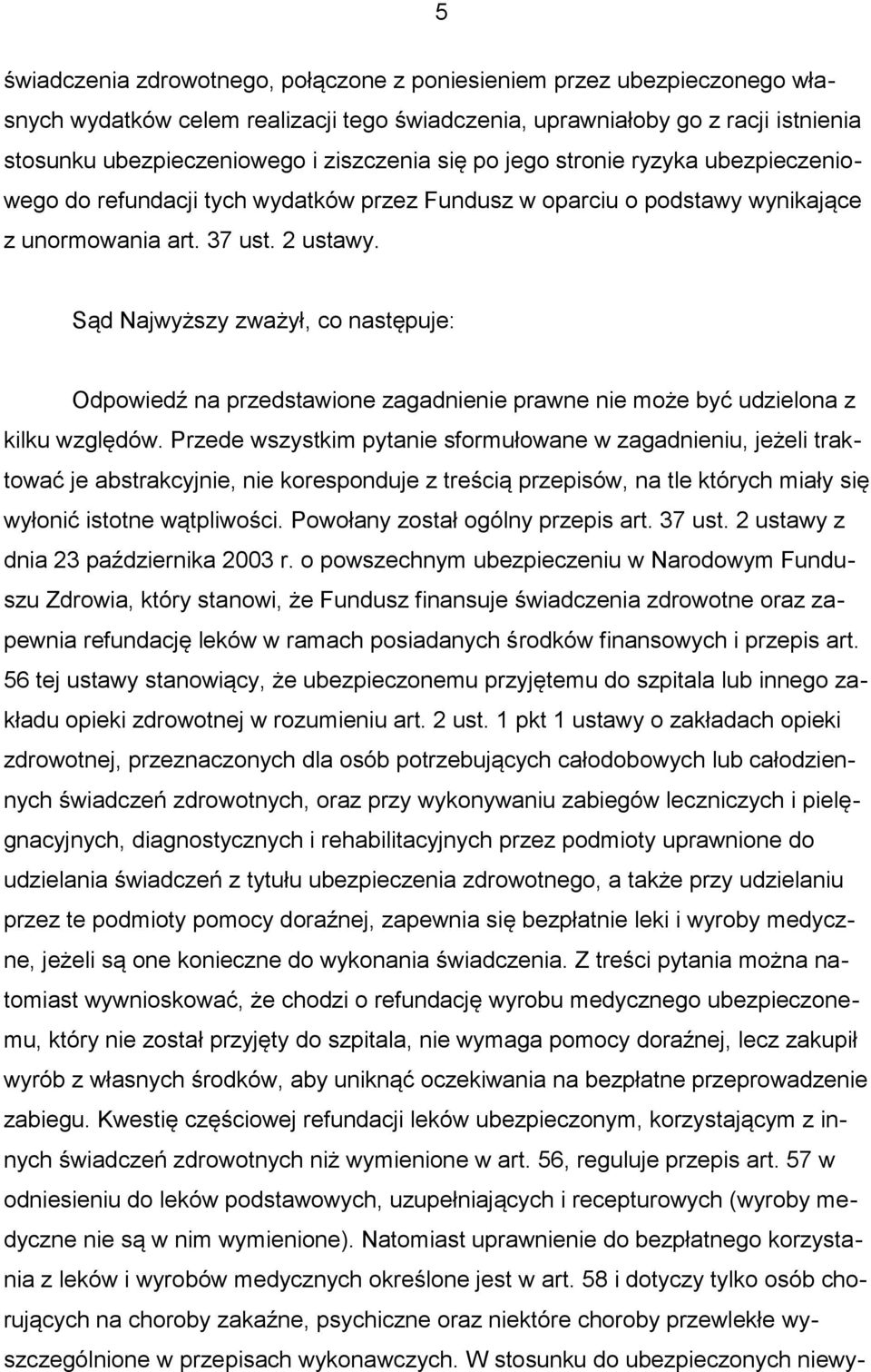 Sąd Najwyższy zważył, co następuje: Odpowiedź na przedstawione zagadnienie prawne nie może być udzielona z kilku względów.