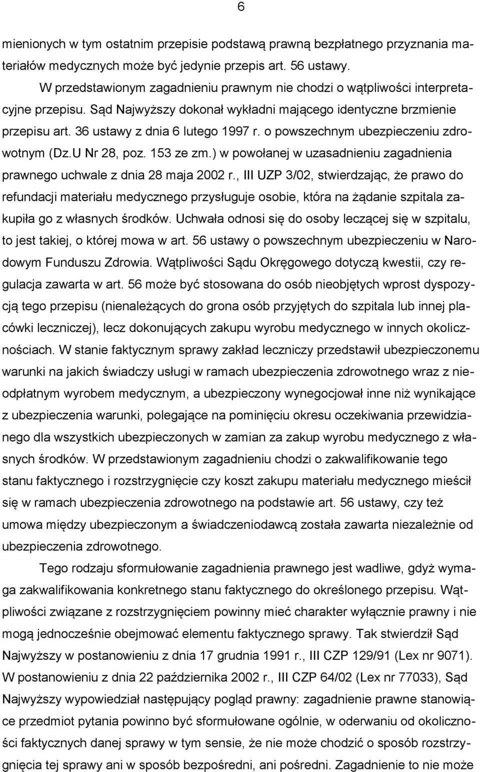 o powszechnym ubezpieczeniu zdrowotnym (Dz.U Nr 28, poz. 153 ze zm.) w powołanej w uzasadnieniu zagadnienia prawnego uchwale z dnia 28 maja 2002 r.