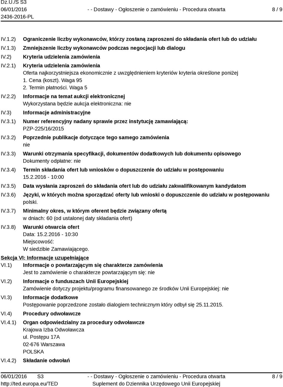 IV.3.1) IV.3.2) IV.3.3) IV.3.4) IV.3.5) IV.3.6) IV.3.7) IV.3.8) Ograniczenie liczby wykonawców, którzy zostaną zaproszeni do składania ofert lub do udziału Zmniejszenie liczby wykonawców podczas