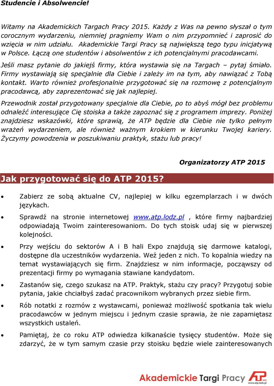 Akademickie Targi Pracy są największą tego typu inicjatywą w Polsce. Łączą one studentów i absolwentów z ich potencjalnymi pracodawcami.