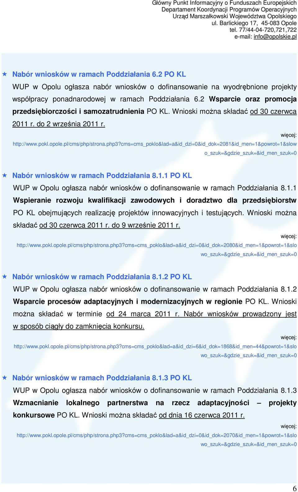 cms=cms_poklo&lad=a&id_dzi=0&id_dok=2081&id_men=1&powrot=1&slow o_szuk=&gdzie_szuk=&id_men_szuk=0 Nabór wniosków w ramach Poddziałania 8.1.1 PO KL WUP w Opolu ogłasza nabór wniosków o dofinansowanie w ramach Poddziałania 8.