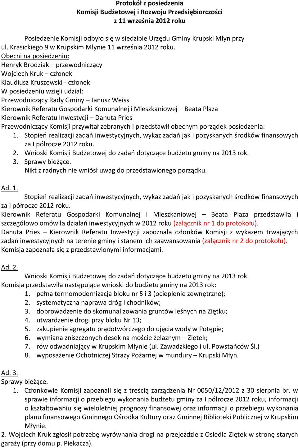 Obecni na posiedzeniu: Henryk Brodziak przewodniczący Wojciech Kruk członek Klaudiusz Kruszewski - członek W posiedzeniu wzięli udział: Przewodniczący Rady Gminy Janusz Weiss Kierownik Referatu