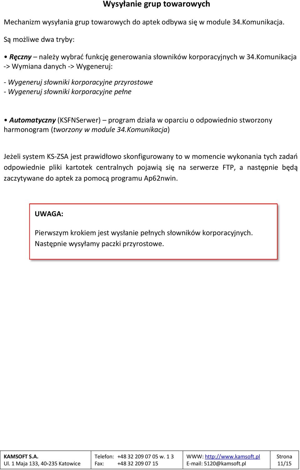 Komunikacja -> Wymiana danych -> Wygeneruj: - Wygeneruj słowniki korporacyjne przyrostowe - Wygeneruj słowniki korporacyjne pełne Automatyczny (KSFNSerwer) program działa w oparciu o odpowiednio