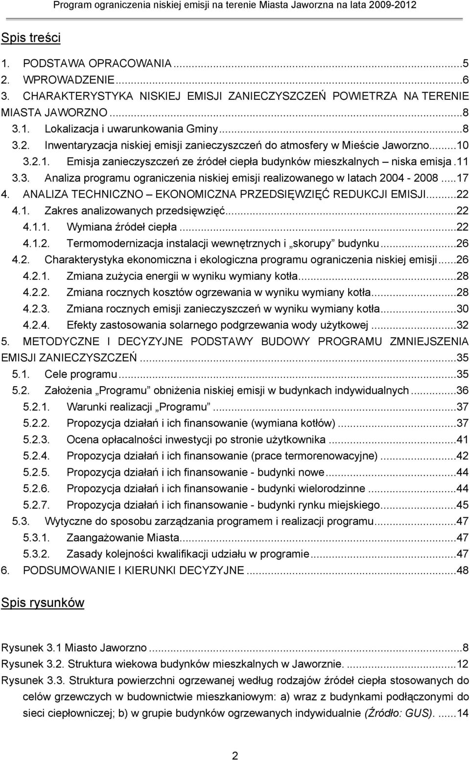 ANALIZA TECHNICZNO EKONOMICZNA PRZEDSIĘWZIĘĆ REDUKCJI EMISJI...22 4.1. Zakres analizowanych przedsięwzięć...22 4.1.1. Wymiana źródeł ciepła...22 4.1.2. Termomodernizacja instalacji wewnętrznych i skorupy budynku.