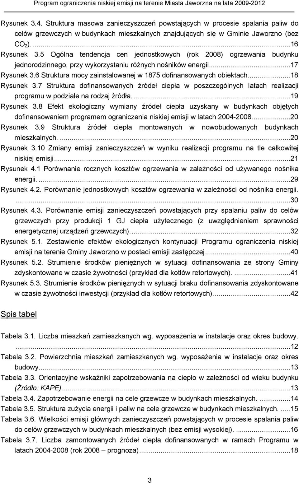 6 Struktura mocy zainstalowanej w 1875 dofinansowanych obiektach...18 Rysunek 3.7 Struktura dofinansowanych źródeł ciepła w poszczególnych latach realizacji programu w podziale na rodzaj źródła.