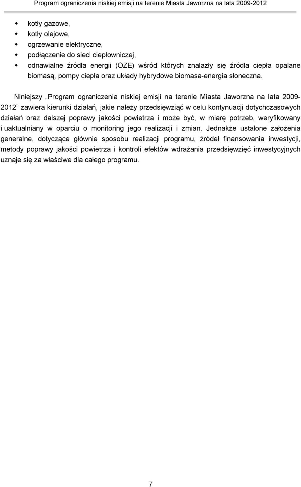 Niniejszy Program ograniczenia niskiej emisji na terenie Miasta Jaworzna na lata 2009-2012 zawiera kierunki działań, jakie należy przedsięwziąć w celu kontynuacji dotychczasowych działań oraz dalszej