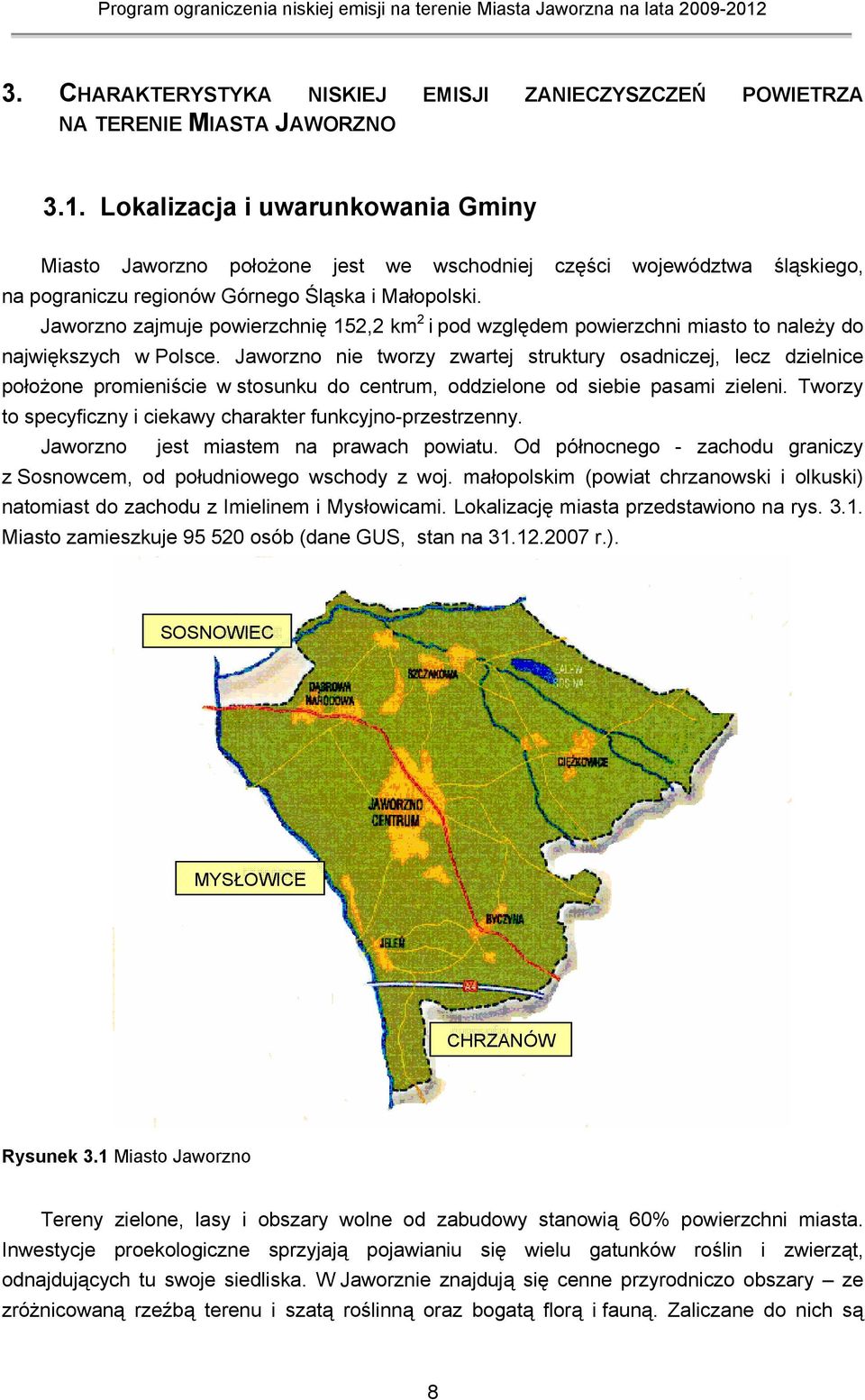 Jaworzno zajmuje powierzchnię 152,2 km 2 i pod względem powierzchni miasto to należy do największych w Polsce.