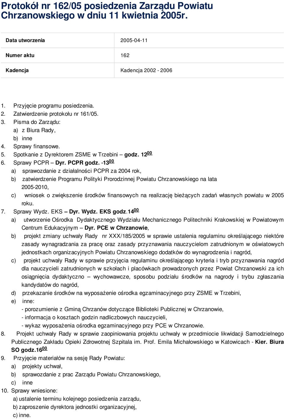 13 a) sprawozdanie z działalności PCPR za 24 rok, b) zatwierdzenie Programu Polityki Prorodzinnej Powiatu Chrzanowskiego na lata 25-2010, c) wniosek o zwiększenie środków finansowych na realizację