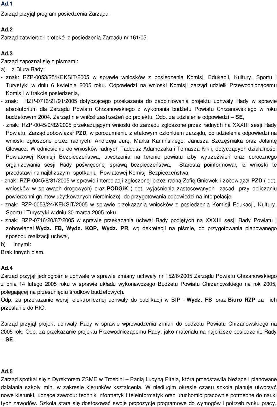 3 Zarząd zapoznał się z pismami: a) z Biura Rady: - znak: RZP-53/25/KEKSiT/25 w sprawie wniosków z posiedzenia Komisji Edukacji, Kultury, Sportu i Turystyki w dniu 6 kwietnia 25 roku.