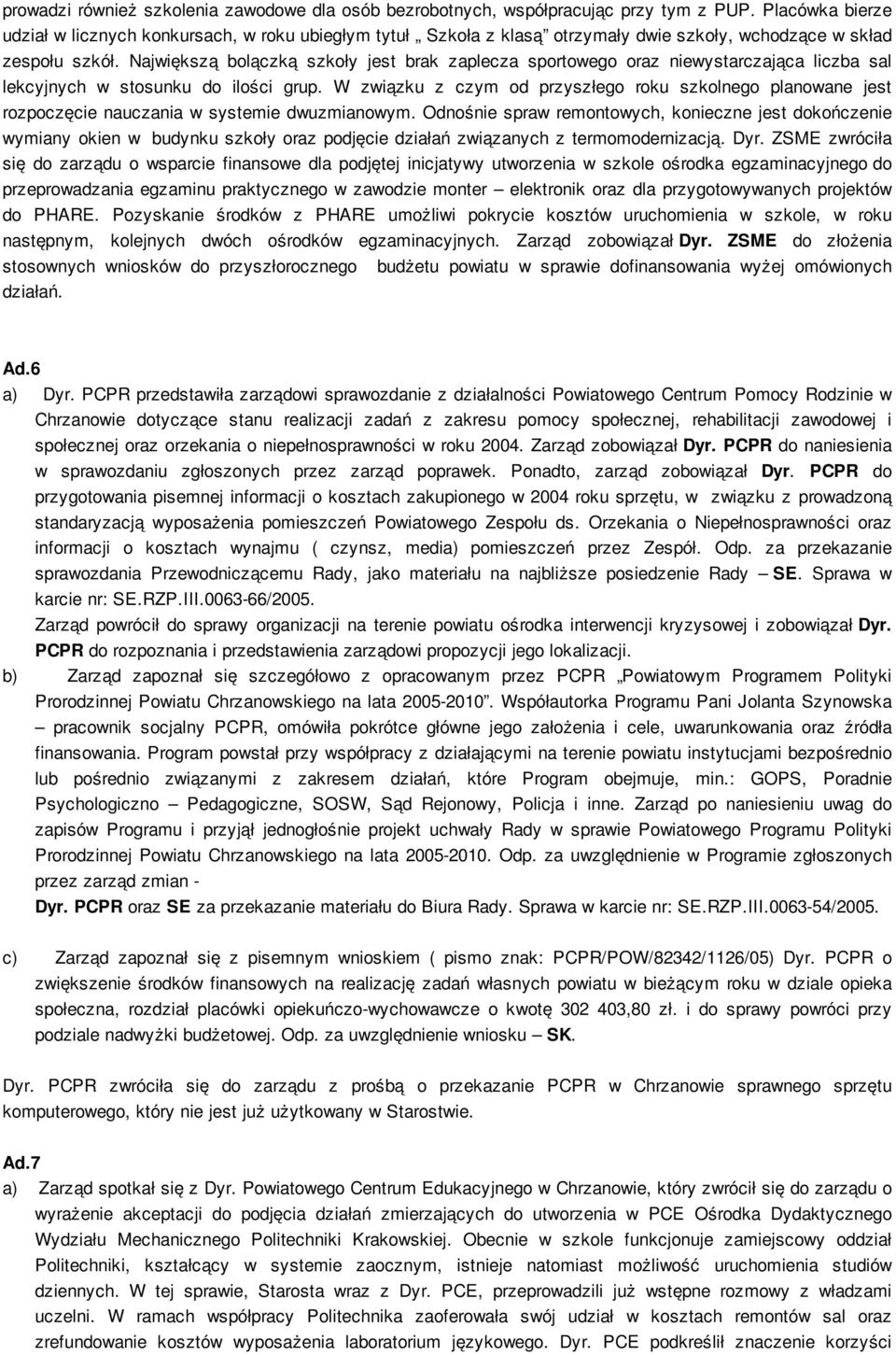 Największą bolączką szkoły jest brak zaplecza sportowego oraz niewystarczająca liczba sal lekcyjnych w stosunku do ilości grup.