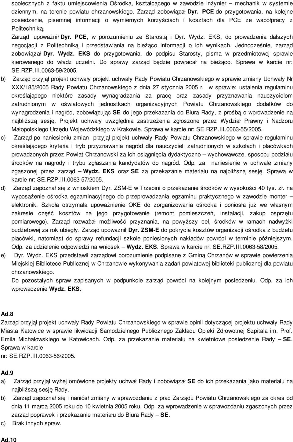 Wydz. EKS, do prowadzenia dalszych negocjacji z Politechniką i przedstawiania na bieżąco informacji o ich wynikach. Jednocześnie, zarząd zobowiązał Dyr. Wydz.