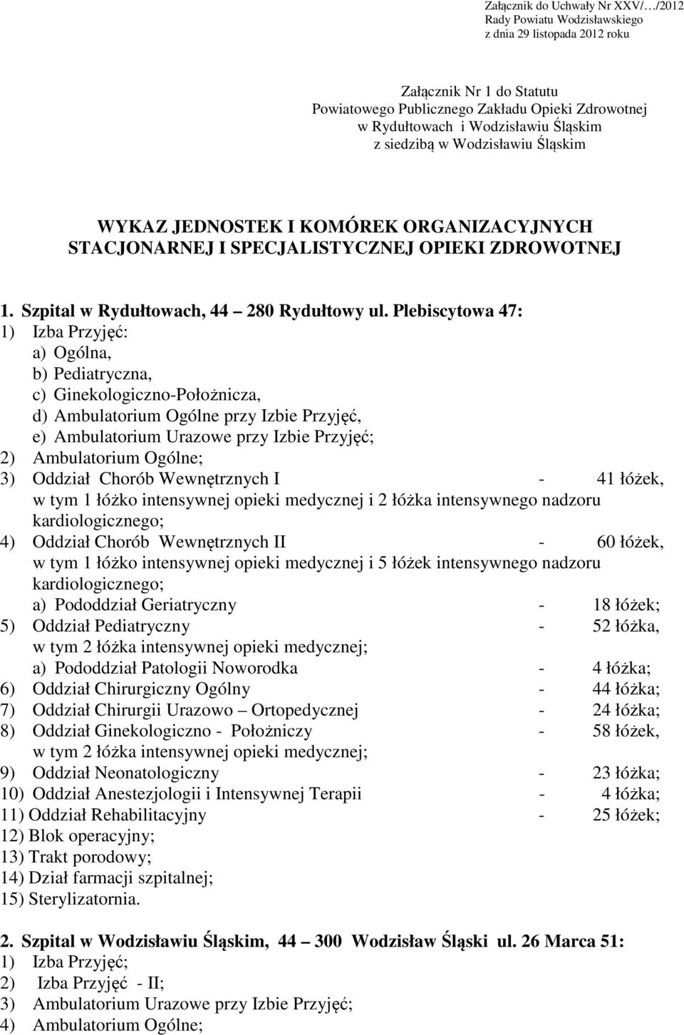 Plebiscytowa 47: 1) Izba Przyjęć: a) Ogólna, b) Pediatryczna, c) Ginekologiczno-Położnicza, d) Ambulatorium Ogólne przy Izbie Przyjęć, e) Ambulatorium Urazowe przy Izbie Przyjęć; 2) Ambulatorium