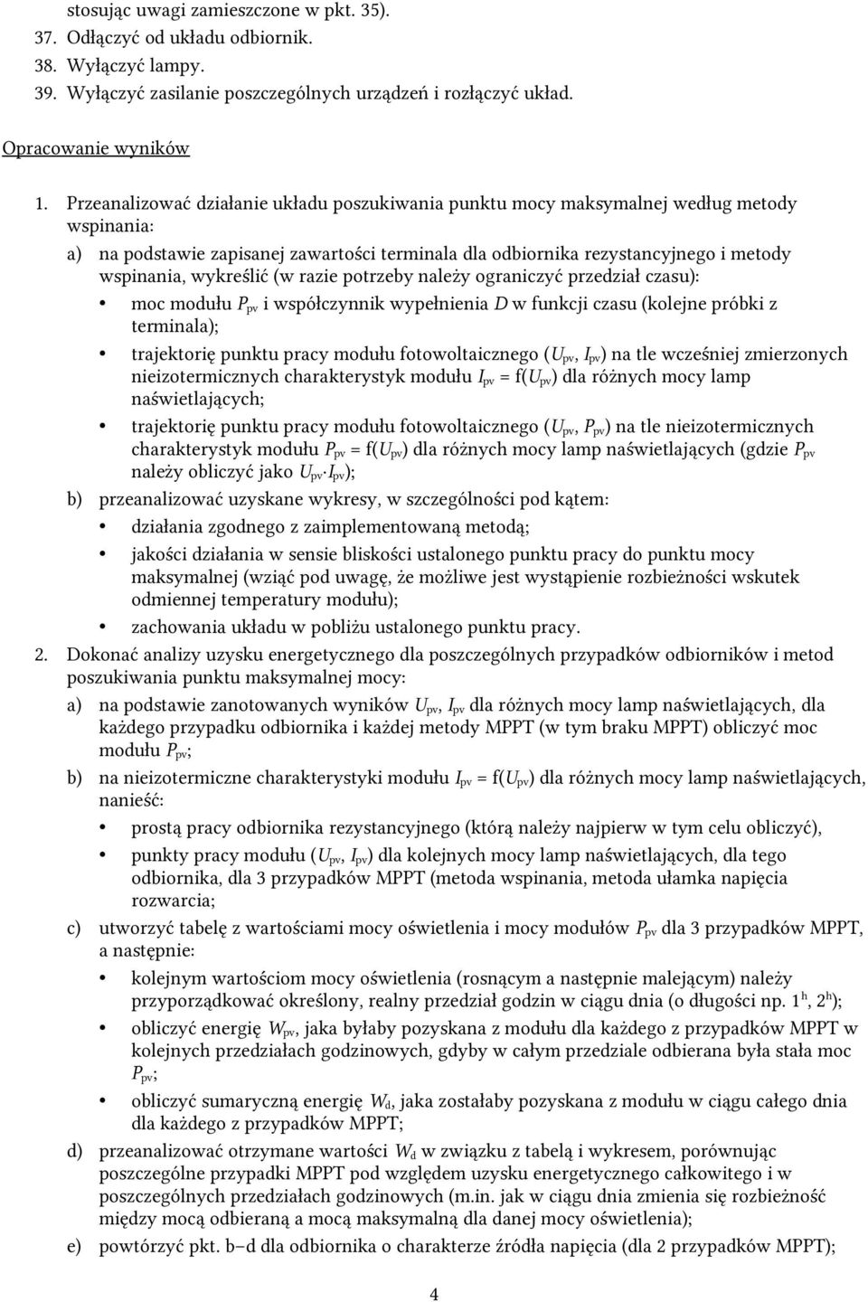 wykreślić (w razie potrzeby należy ograniczyć przedział czasu): moc modułu P pv i współczynnik wypełnienia D w funkcji czasu (kolejne próbki z terminala); trajektorię punktu pracy modułu