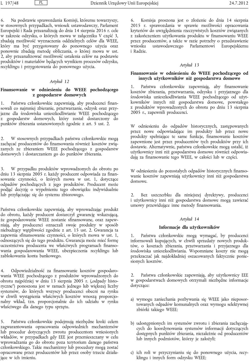 cele w zakresie odzysku, o których mowa w załączniku V część 3, zbadają możliwość wyznaczenia oddzielnych celów dla WEEE, który ma być przygotowany do ponownego użycia oraz ponownie zbadają metodę