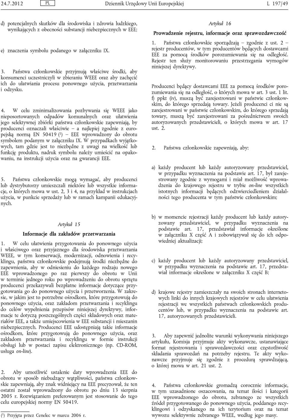Państwa członkowskie przyjmują właściwe środki, aby konsumenci uczestniczyli w zbieraniu WEEE oraz aby zachęcić ich do ułatwiania procesu ponownego użycia, przetwarzania i odzysku. 4.