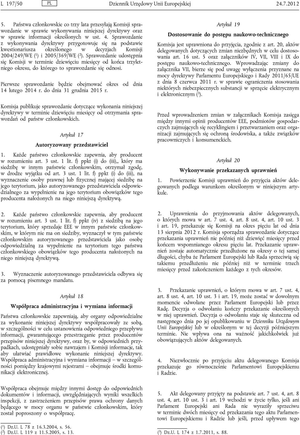 Sprawozdanie z wykonywania dyrektywy przygotowuje się na podstawie kwestionariusza określonego w decyzjach Komisji 2004/249/WE ( 1 ) i 2005/369/WE ( 2 ).