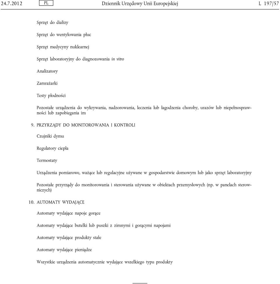 PRZYRZĄDY DO MONITOROWANIA I KONTROLI Czujniki dymu Regulatory ciepła Termostaty Urządzenia pomiarowe, ważące lub regulacyjne używane w gospodarstwie domowym lub jako sprzęt laboratoryjny Pozostałe