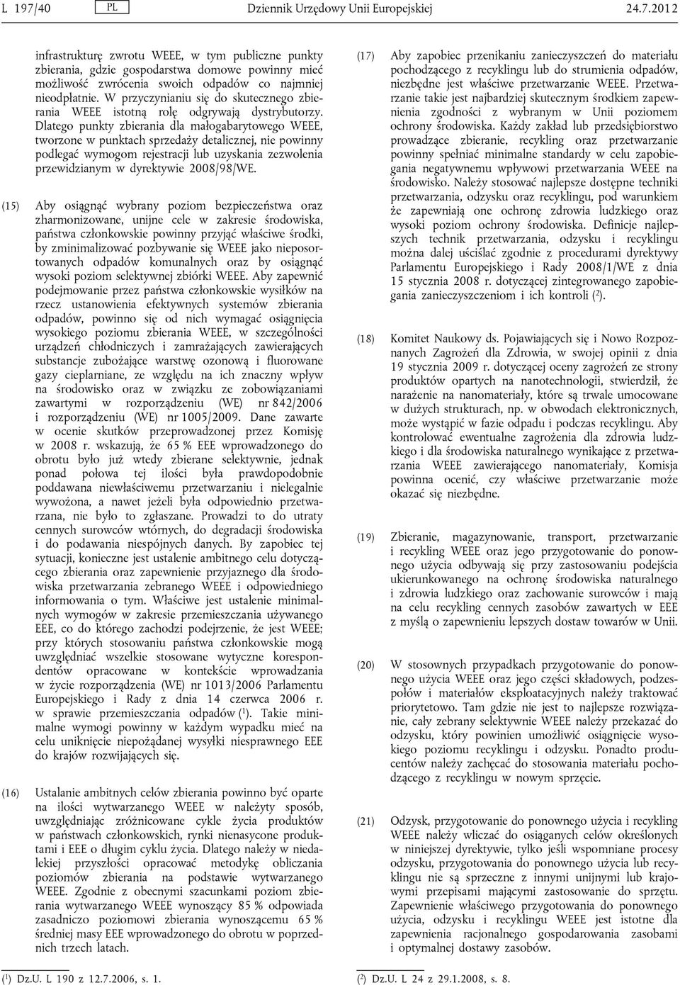 Dlatego punkty zbierania dla małogabarytowego WEEE, tworzone w punktach sprzedaży detalicznej, nie powinny podlegać wymogom rejestracji lub uzyskania zezwolenia przewidzianym w dyrektywie 2008/98/WE.