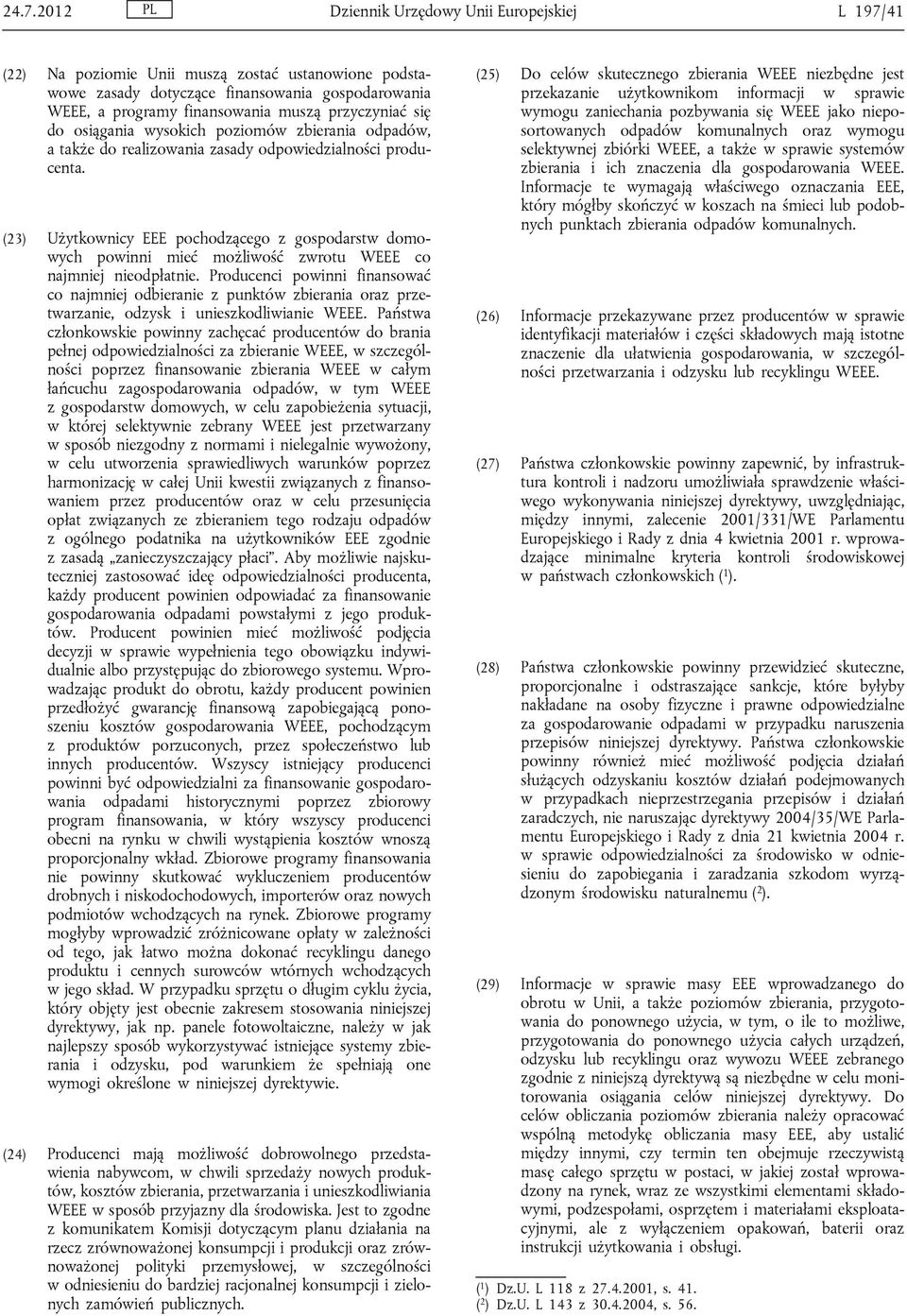 (23) Użytkownicy EEE pochodzącego z gospodarstw domowych powinni mieć możliwość zwrotu WEEE co najmniej nieodpłatnie.