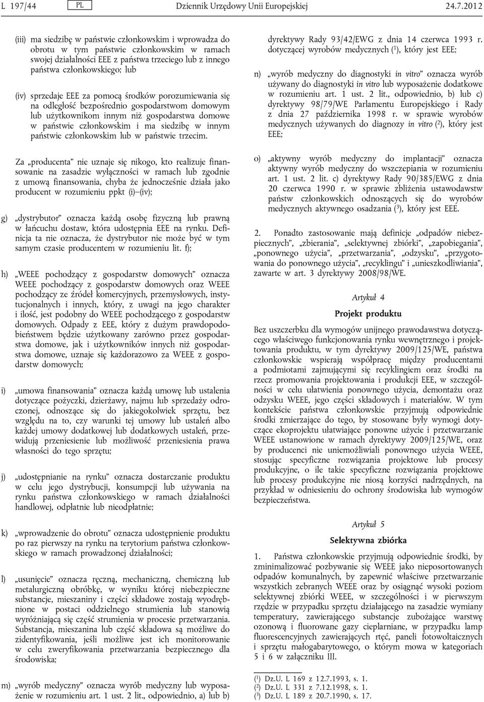 2012 (iii) ma siedzibę w państwie członkowskim i wprowadza do obrotu w tym państwie członkowskim w ramach swojej działalności EEE z państwa trzeciego lub z innego państwa członkowskiego; lub (iv)