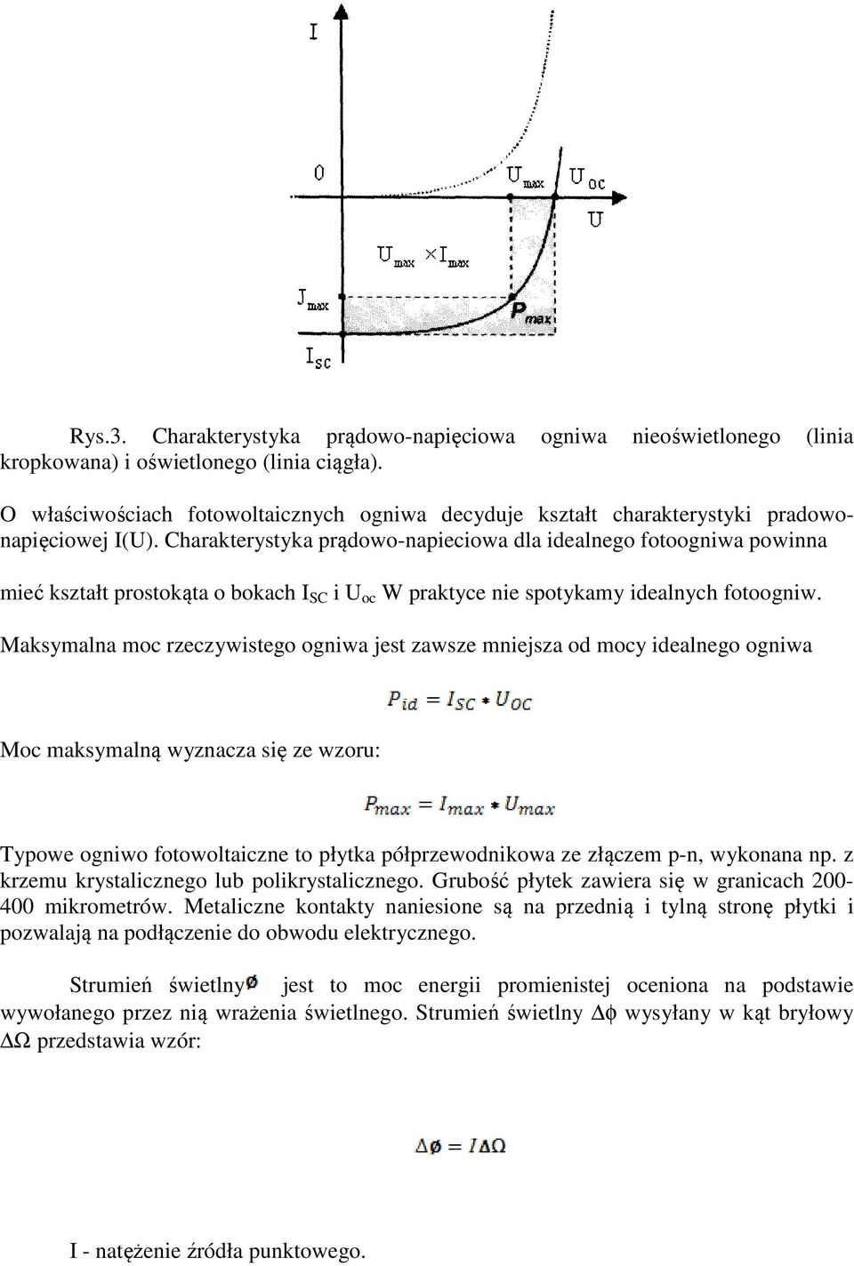 Charakterystyka prądowo-napieciowa dla idealnego fotoogniwa powinna mieć kształt prostokąta o bokach I SC i U oc W praktyce nie spotykamy idealnych fotoogniw.