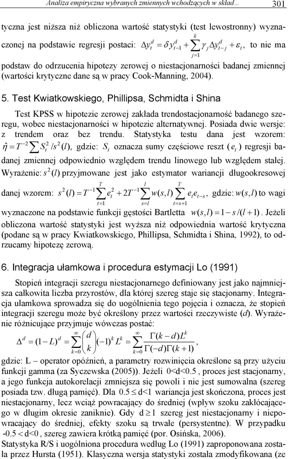 Tes Kwiakowskiego, Phillipsa, Schmida i Shina Tes KPSS w hipoezie zerowe zakłada rendosaconarność badanego szeregu, wobec niesaconarności w hipoezie alernaywne.