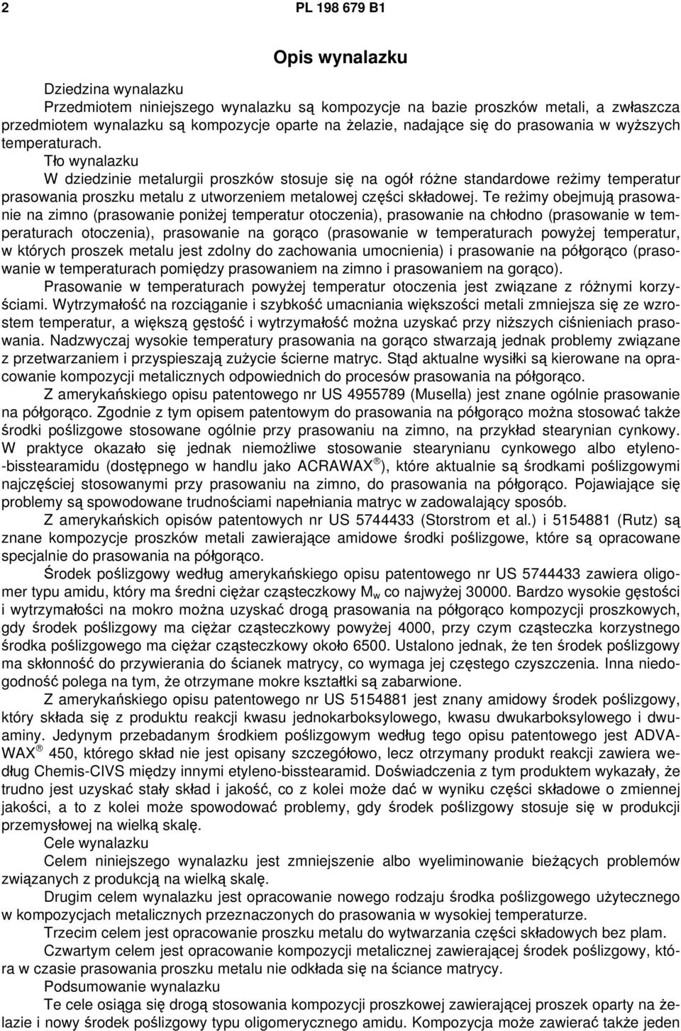 Tło wynalazku W dziedzinie metalurgii proszków stosuje się na ogół różne standardowe reżimy temperatur prasowania proszku metalu z utworzeniem metalowej części składowej.