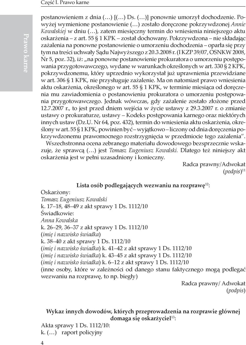 Pokrzywdzona nie składając zażalenia na ponowne postanowienie o umorzeniu dochodzenia oparła się przy tym na treści uchwały Sądu Najwyższego z 20.3.2008 r. (I KZP 39/07, OSNKW 2008, Nr 5, poz.