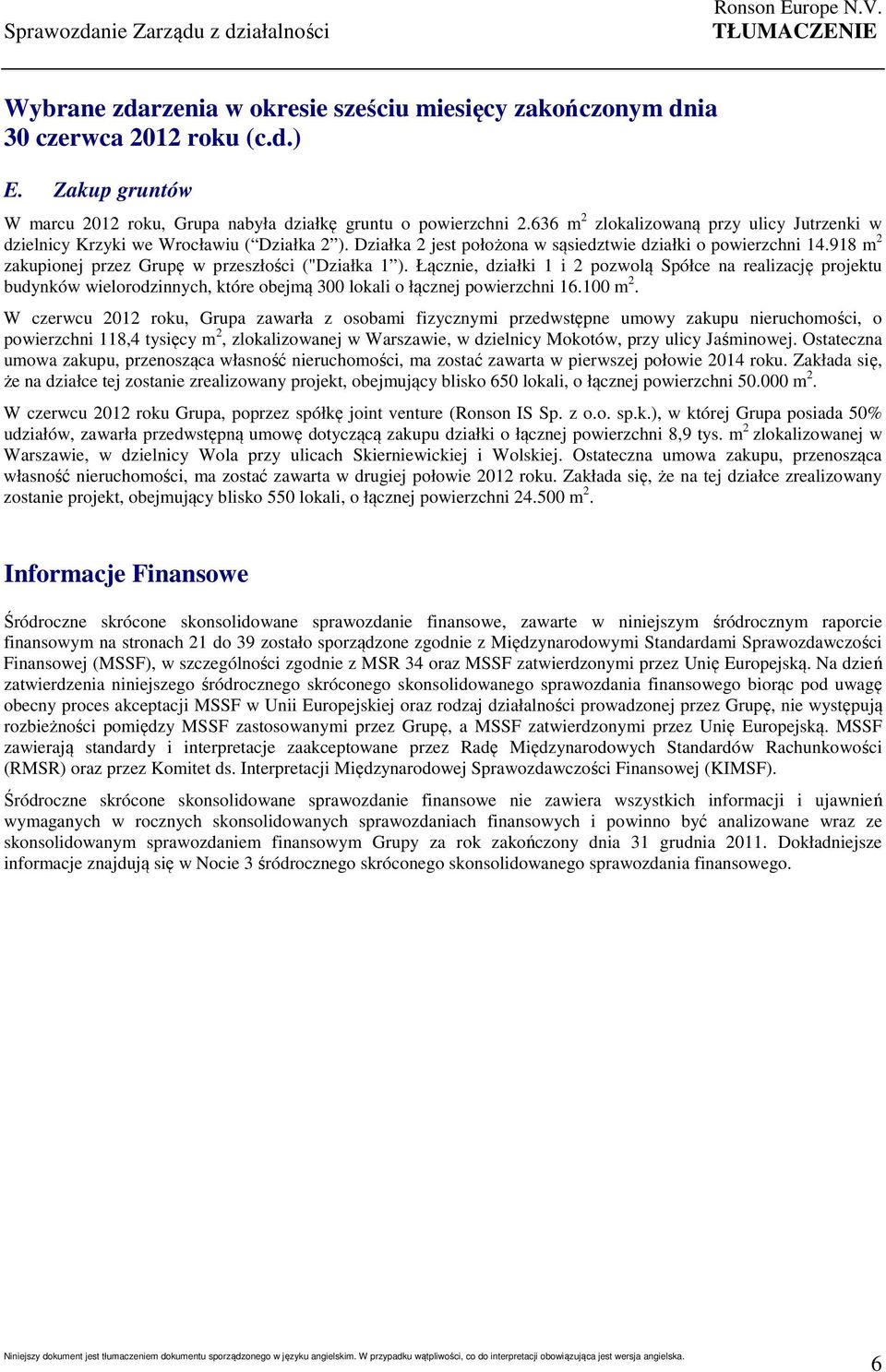 Działka 2 jest położona w sąsiedztwie działki o powierzchni 14.918 m 2 zakupionej przez Grupę w przeszłości ("Działka 1 ).
