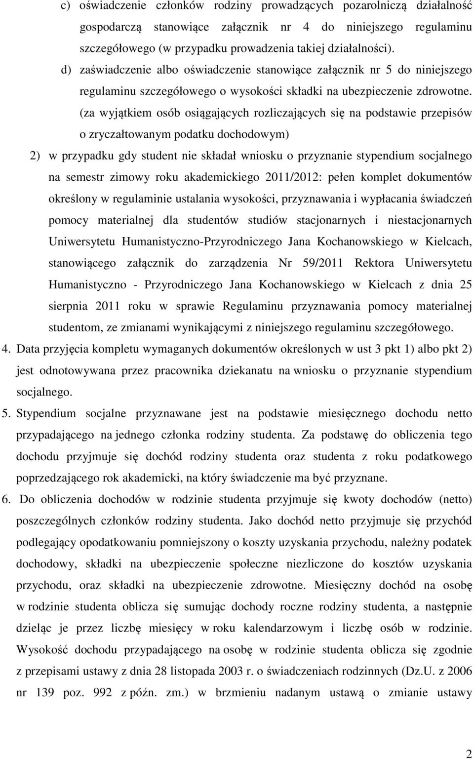 (za wyjątkiem osób osiągających rozliczających się na podstawie przepisów o zryczałtowanym podatku dochodowym) 2) w przypadku gdy student nie składał wniosku o przyznanie stypendium socjalnego na