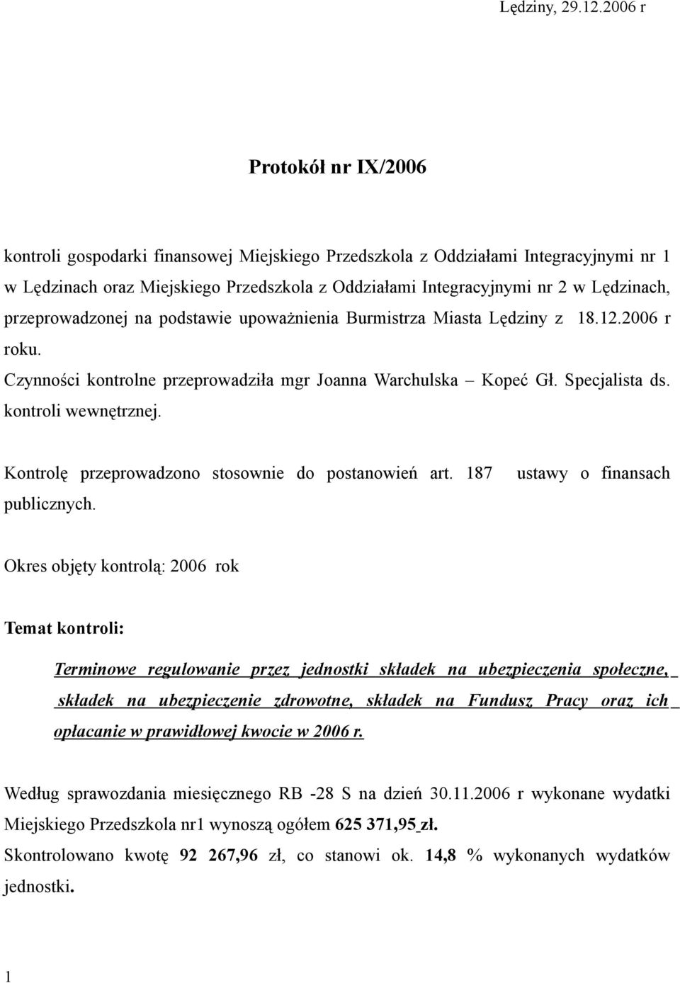 przeprowadzonej na podstawie upoważnienia Burmistrza Miasta Lędziny z 18.12.2006 r roku. Czynności kontrolne przeprowadziła mgr Joanna Warchulska Kopeć Gł. Specjalista ds. kontroli wewnętrznej.