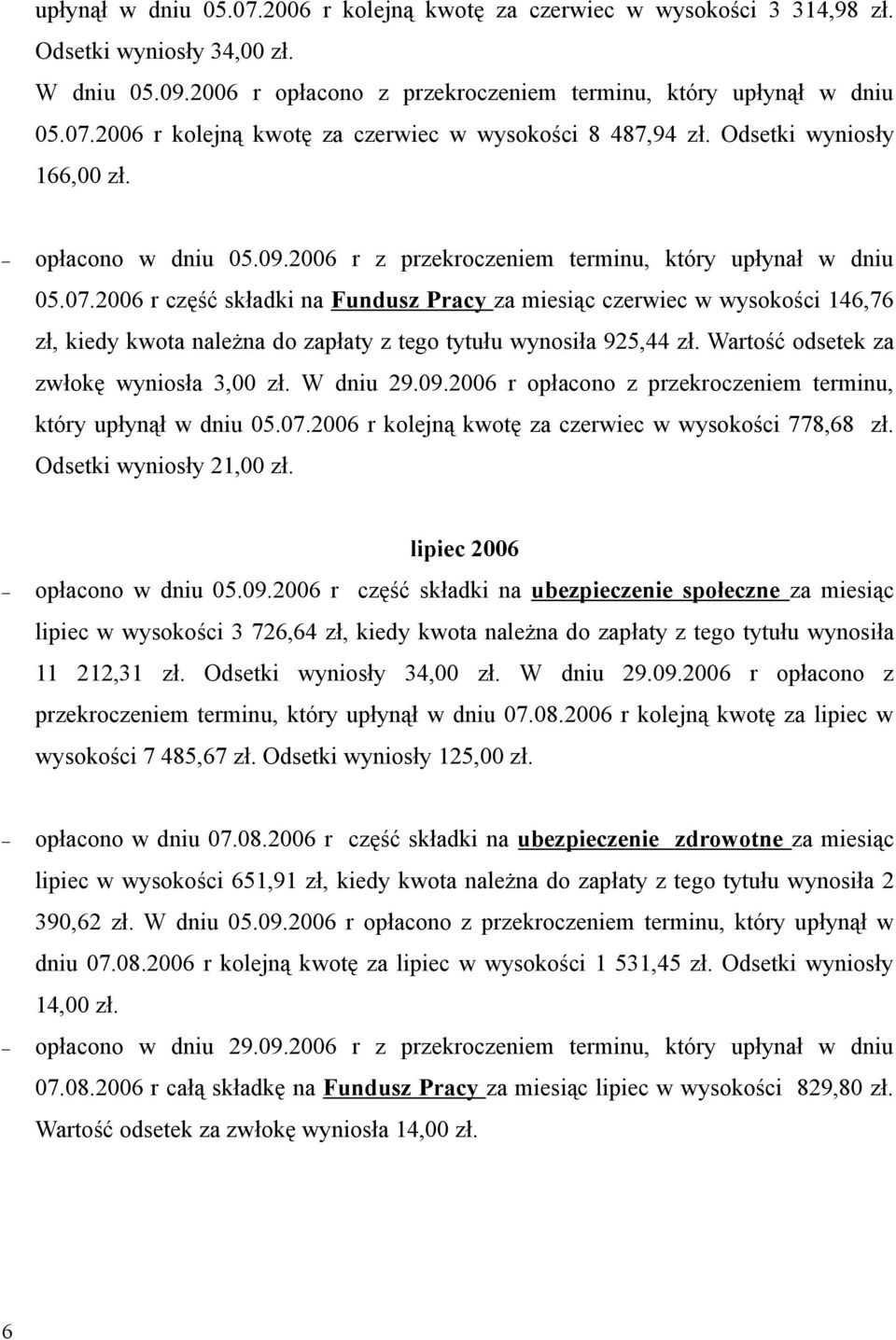 2006 r część składki na Fundusz Pracy za miesiąc czerwiec w wysokości 146,76 zł, kiedy kwota należna do zapłaty z tego tytułu wynosiła 925,44 zł. Wartość odsetek za zwłokę wyniosła 3,00 zł. W dniu 29.