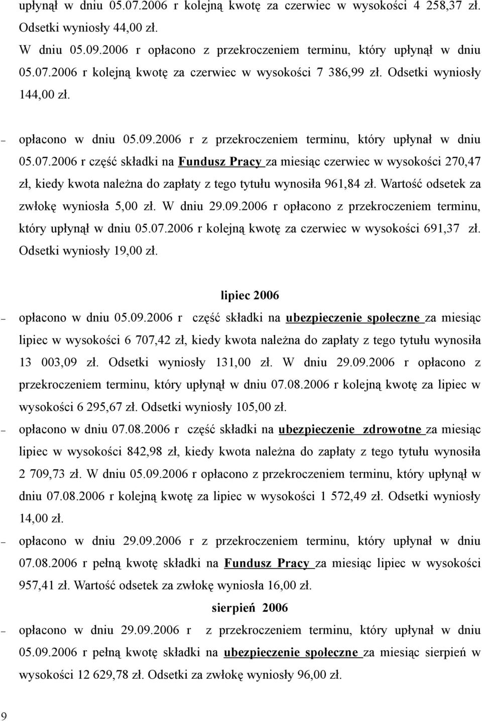 2006 r część składki na Fundusz Pracy za miesiąc czerwiec w wysokości 270,47 zł, kiedy kwota należna do zapłaty z tego tytułu wynosiła 961,84 zł. Wartość odsetek za zwłokę wyniosła 5,00 zł. W dniu 29.