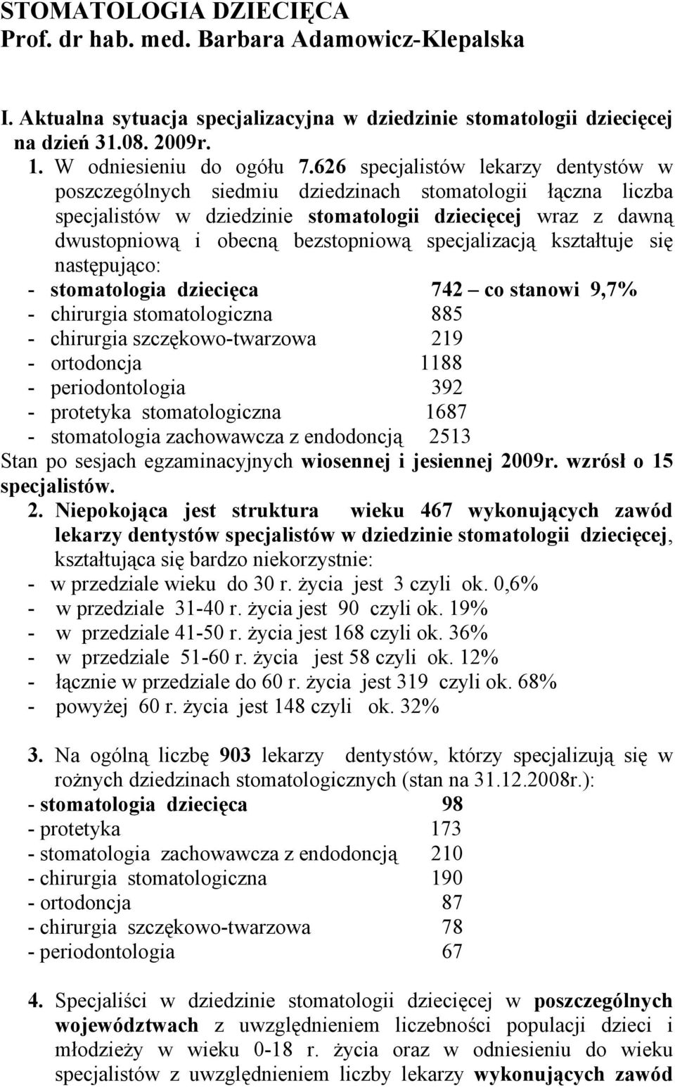 specjalizacją kształtuje się następująco: - stomatologia dziecięca 742 co stanowi 9,7% - chirurgia stomatologiczna 885 - chirurgia szczękowo-twarzowa 219 - ortodoncja 1188 - periodontologia 392 -