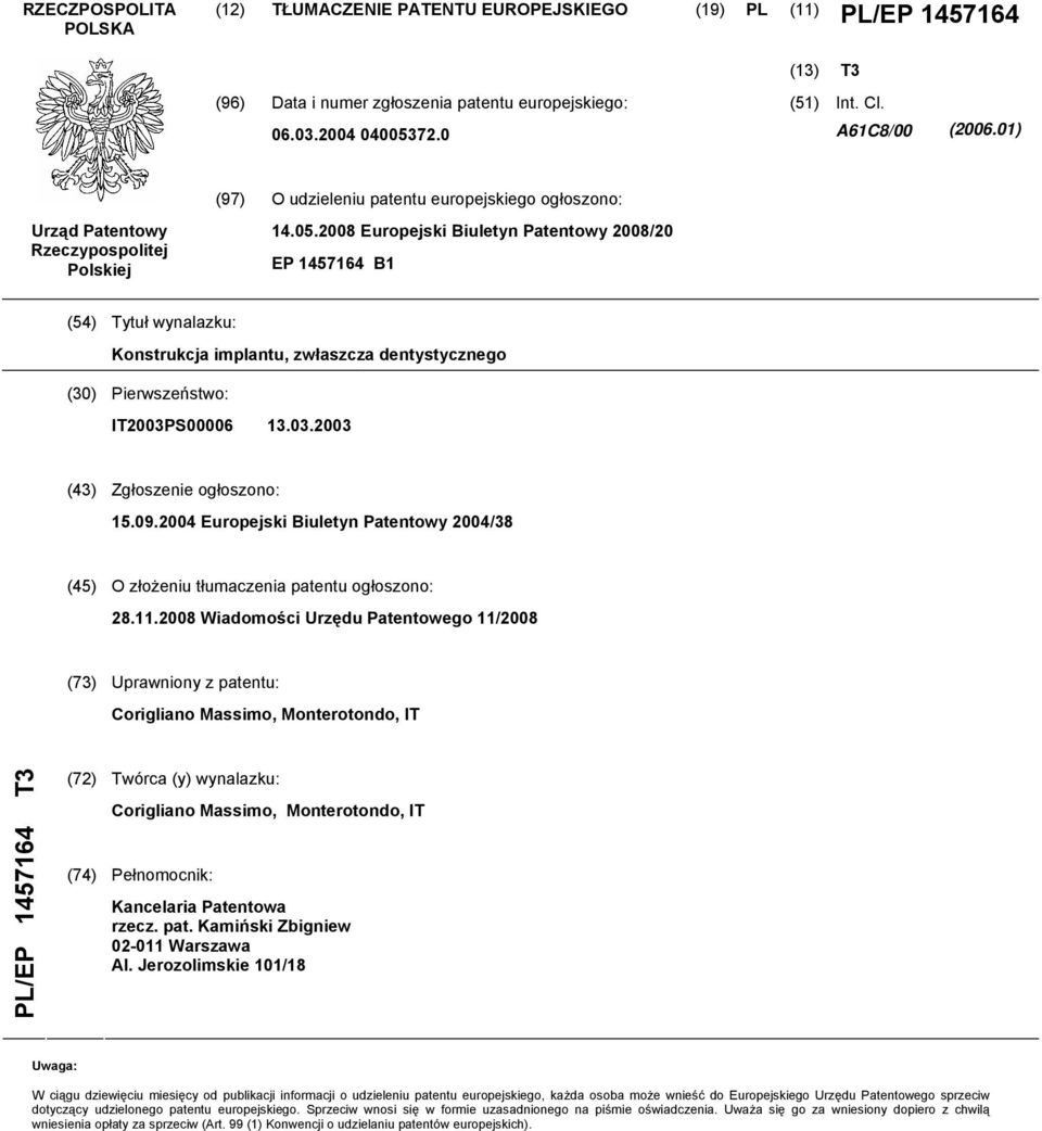 2008 Europejski Biuletyn Patentowy 2008/20 EP 1457164 B1 (54) Tytuł wynalazku: Konstrukcja implantu, zwłaszcza dentystycznego (30) Pierwszeństwo: IT2003PS00006 13.03.2003 (43) Zgłoszenie ogłoszono: 15.